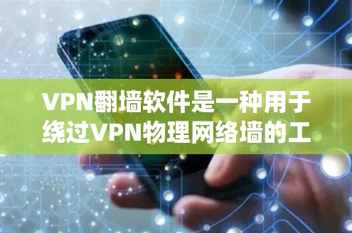 VPN<strong>翻墙</strong>软件是一种用于绕过VPN物理网络墙的工具，使用户提供额外的网络访问。以下是对VPN<strong>翻墙</strong>软件的详细分析