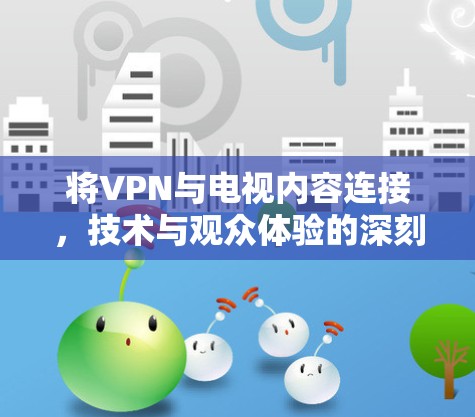 将VPN与电视内容连接，技术与观众体验的深刻影响