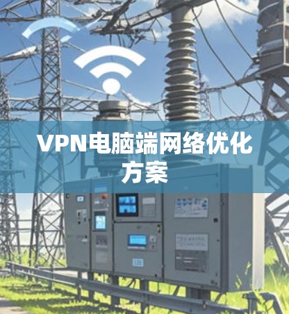 VPN电脑端网络优化方案